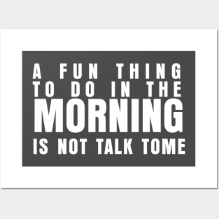 A FUN THING TO DO IN THE MORNING IS NOT TALK TO ME Posters and Art